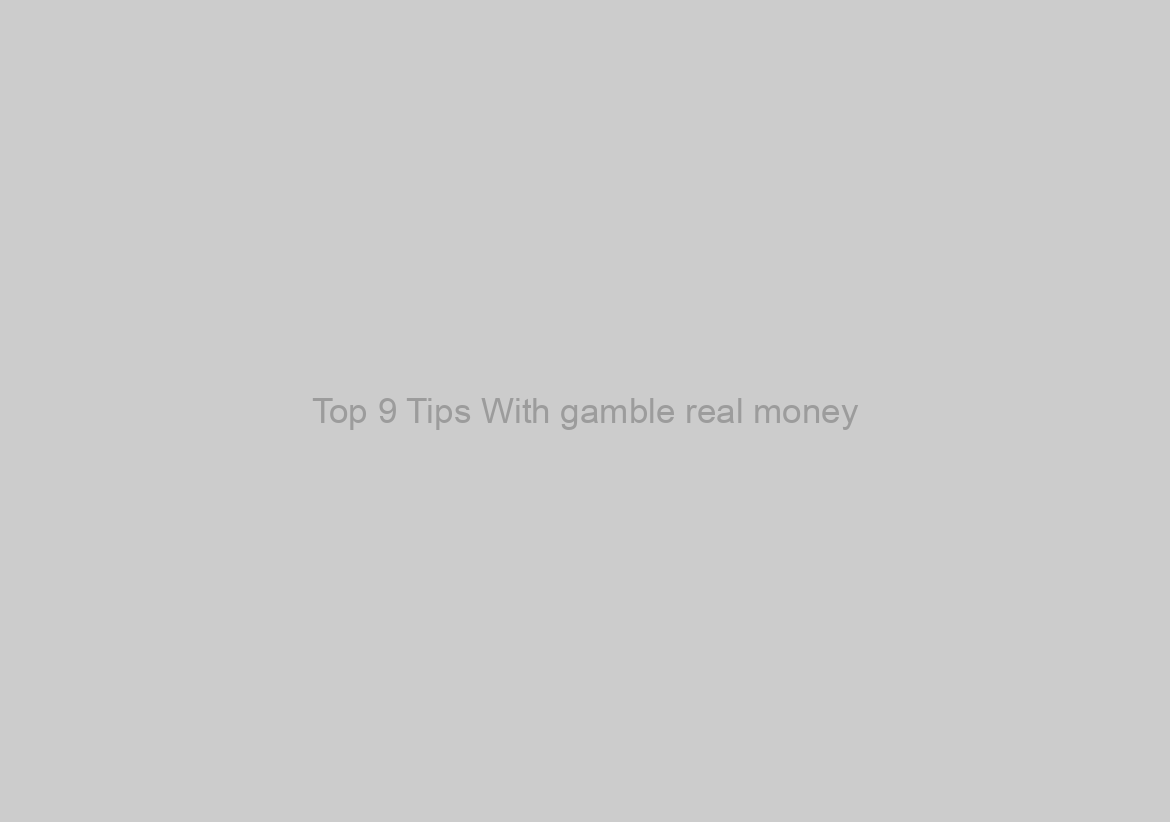 Top 9 Tips With gamble real money